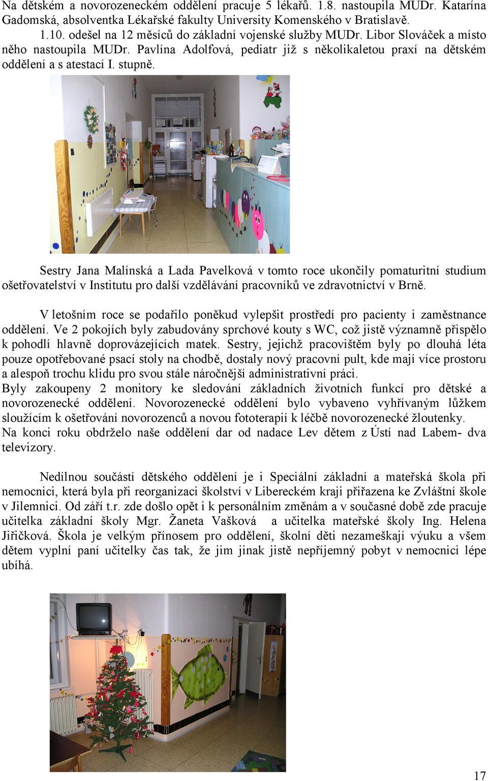 Sestry Jana Malínská a Lada Pavelková v tomto roce ukončily pomaturitní studium ošetřovatelství v Institutu pro další vzdělávání pracovníků ve zdravotnictví v Brně.