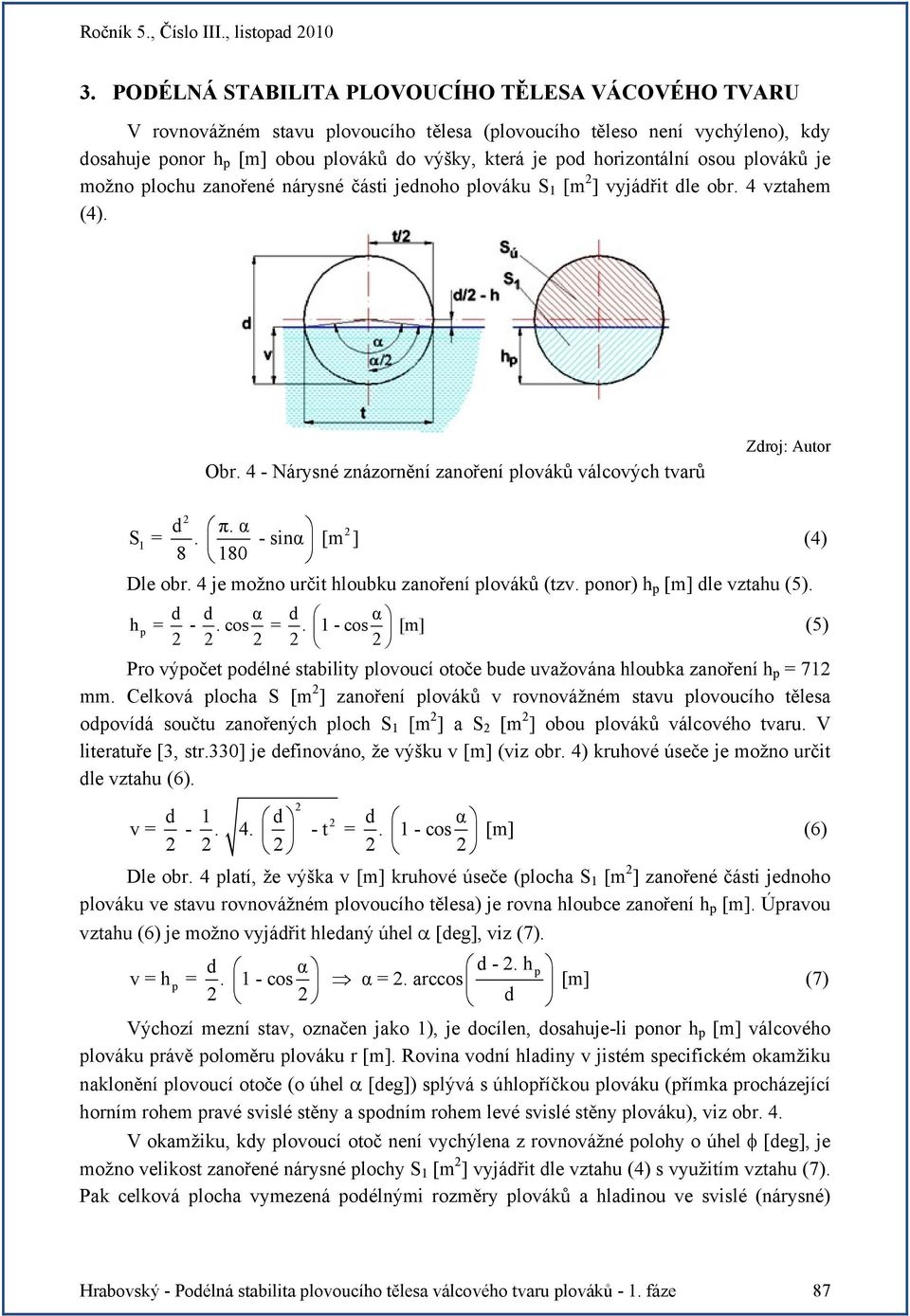 osou plováků je možno plochu zanořené náysné části jednoho plováku S [m ] vyjádřit dle ob. 4 vztahem (4). Ob. 4 - Náysné znázonění zanoření plováků válcových tvaů d π. α S =.