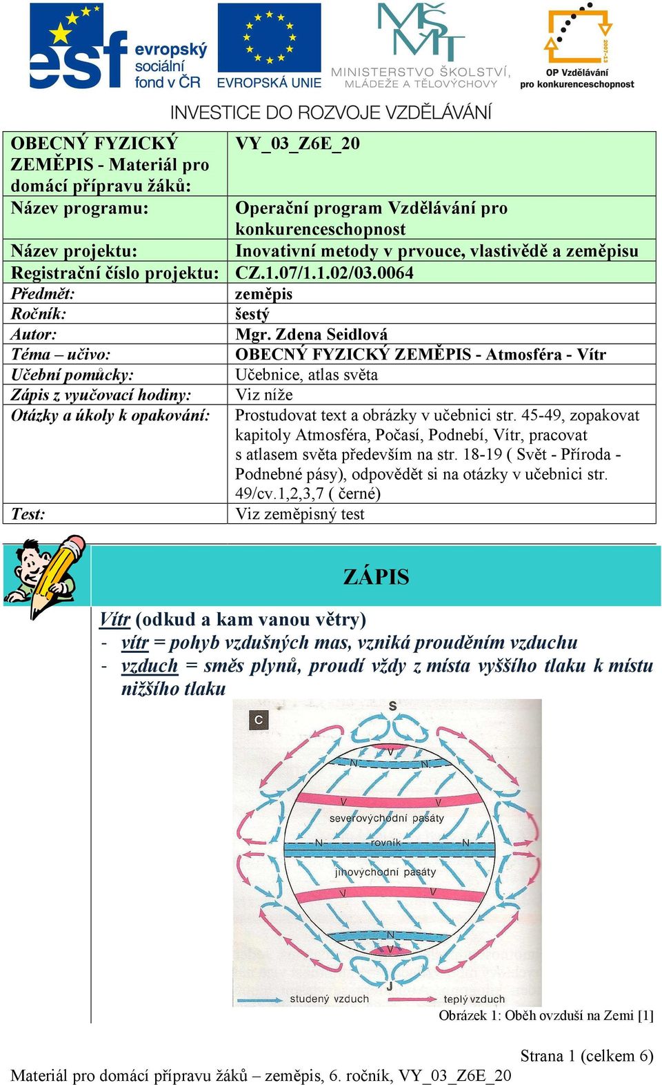 Zdena Seidlová Téma učivo: OBECNÝ FYZICKÝ ZEMĚPIS - Atmosféra - Vítr Učební pomůcky: Učebnice, atlas světa Zápis z vyučovací hodiny: Viz níže Otázky a úkoly k opakování: Prostudovat text a obrázky v