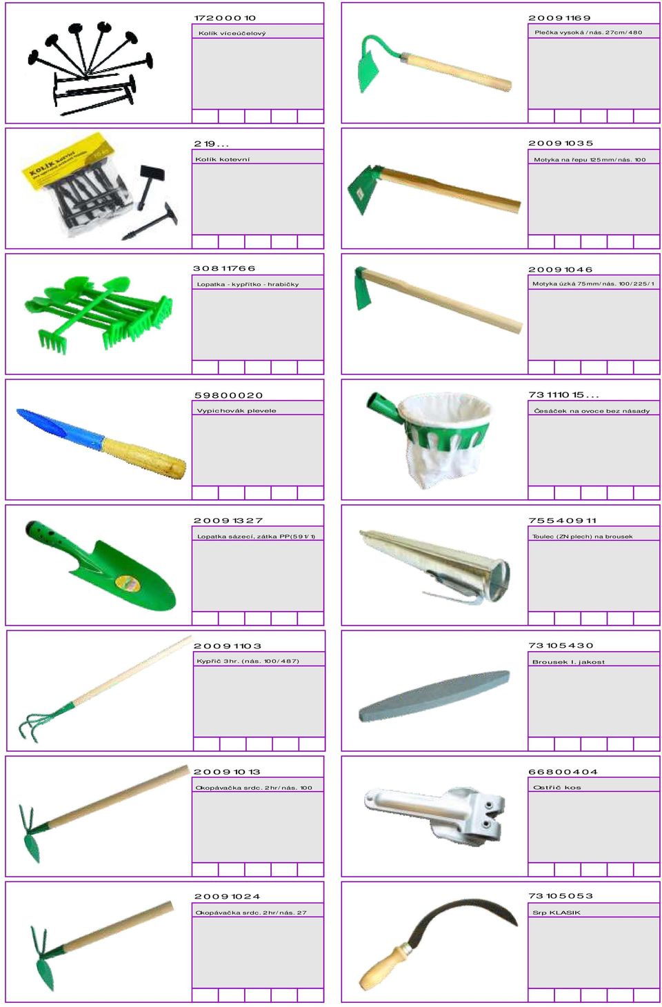 .. Česáček na ovoce bez násay 20091327 Lopatka sázecí, zátka PP(591/1) 75540911 Toulec (ZN plech) na brousek 20091103 Kypřič 3hr.