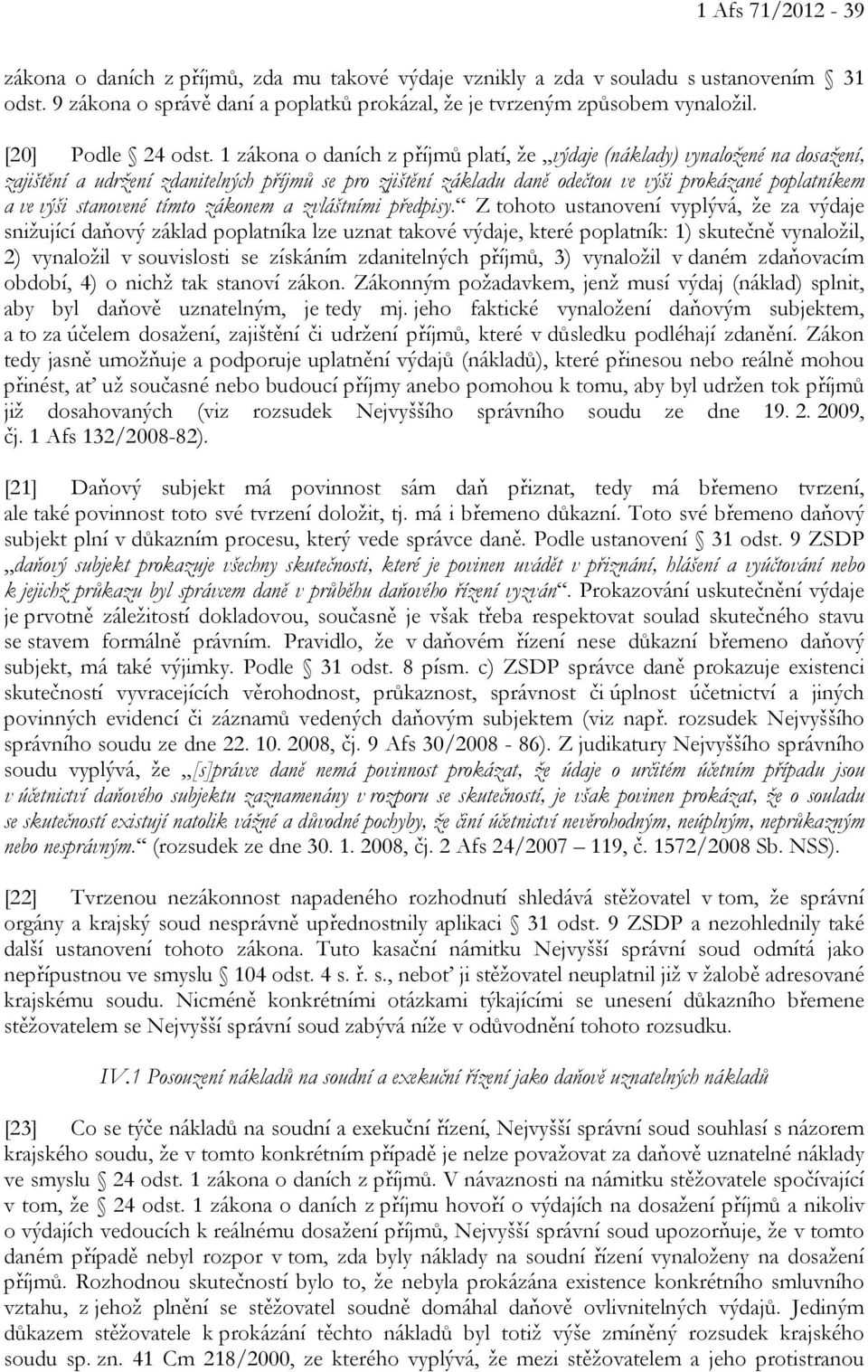 1 zákona o daních z příjmů platí, že výdaje (náklady) vynaložené na dosažení, zajištění a udržení zdanitelných příjmů se pro zjištění základu daně odečtou ve výši prokázané poplatníkem a ve výši