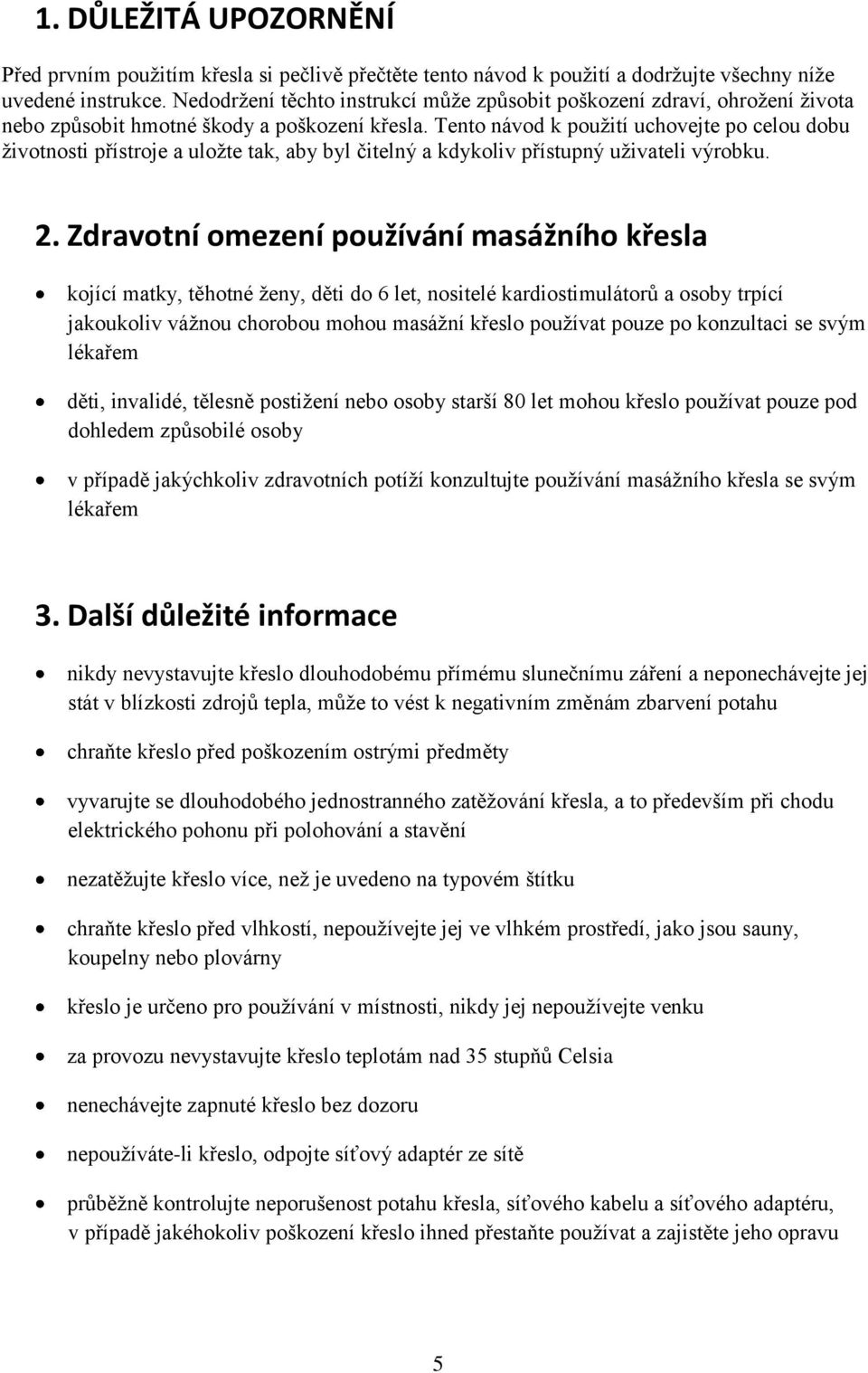 Tento návod k použití uchovejte po celou dobu životnosti přístroje a uložte tak, aby byl čitelný a kdykoliv přístupný uživateli výrobku. 2.