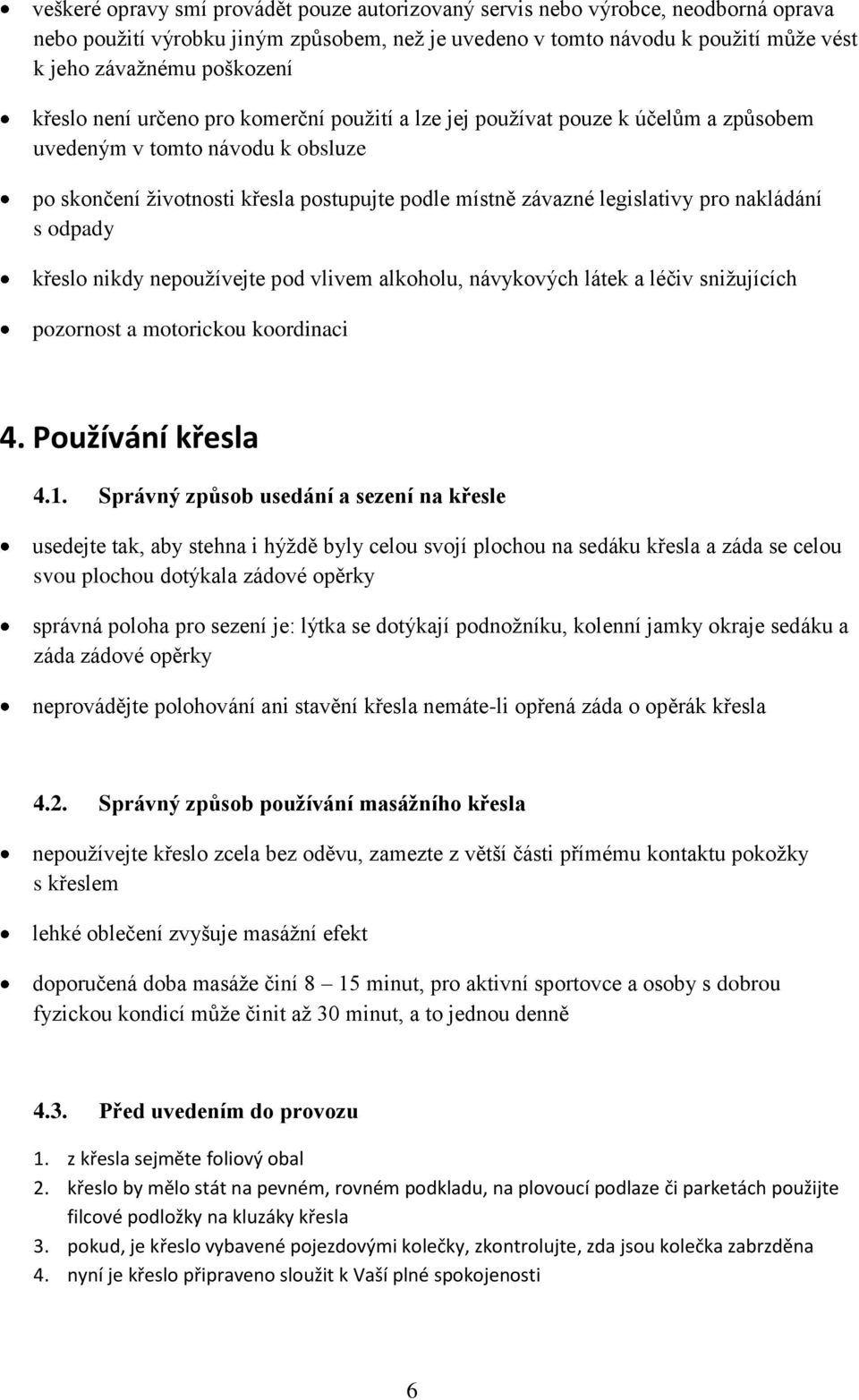 nakládání s odpady křeslo nikdy nepoužívejte pod vlivem alkoholu, návykových látek a léčiv snižujících pozornost a motorickou koordinaci 4. Používání křesla 4.1.