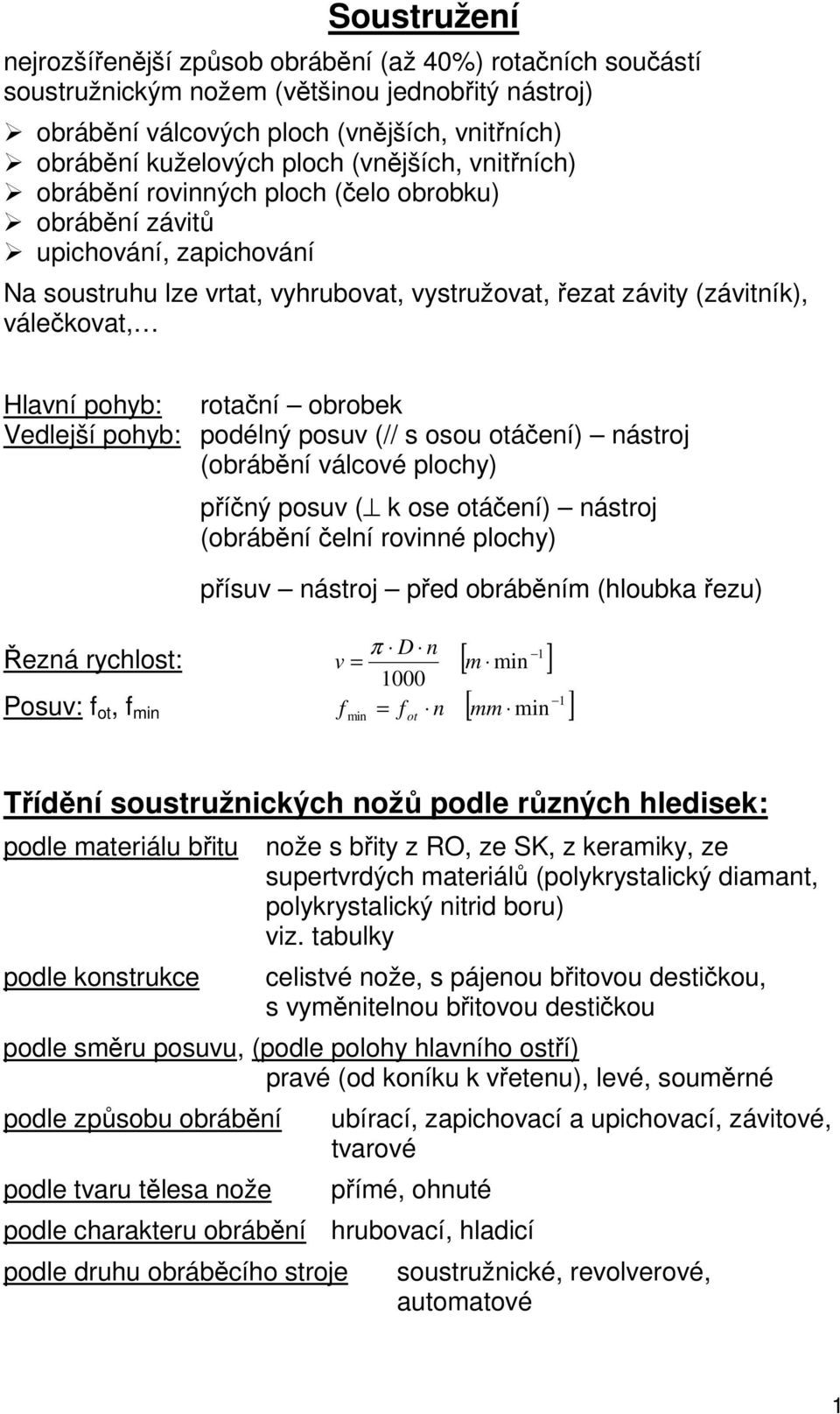 pohyb: rační obrobek Vedlejší pohyb: podélný posuv (// s osou áčení) nástroj (obrábění válcové plochy) příčný posuv ( k ose áčení) nástroj (obrábění čelní rovinné plochy) přísuv nástroj před