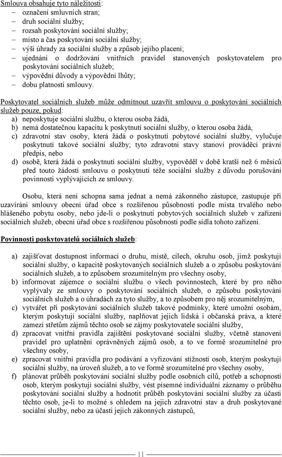 Poskytovatel sociálních služeb může odmítnout uzavřít smlouvu o poskytování sociálních služeb pouze, pokud: a) neposkytuje sociální službu, o kterou osoba žádá, b) nemá dostatečnou kapacitu k