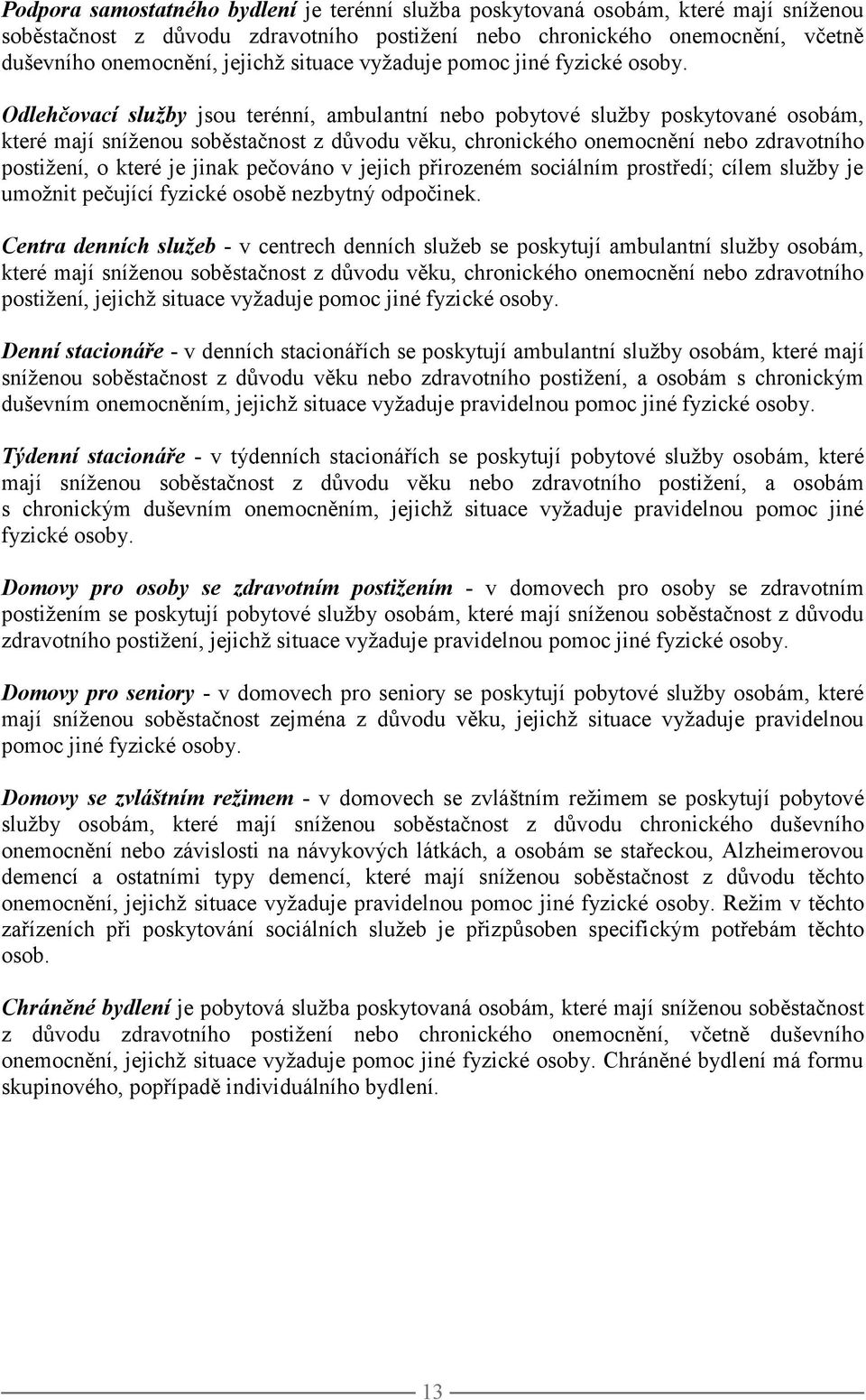 Odlehčovací služby jsou terénní, ambulantní nebo pobytové služby poskytované osobám, které mají sníženou soběstačnost z důvodu věku, chronického onemocnění nebo zdravotního postižení, o které je