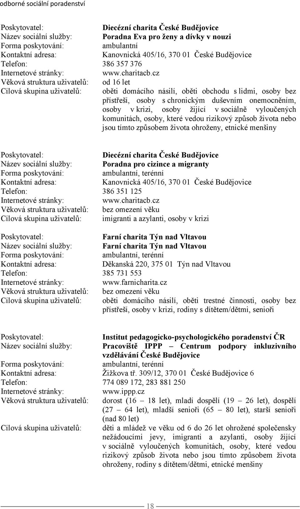 cz Věková struktura uživatelů: od 16 let Cílová skupina uživatelů: oběti domácího násilí, oběti obchodu s lidmi, osoby bez přístřeší, osoby s chronickým duševním onemocněním, osoby v krizi, osoby