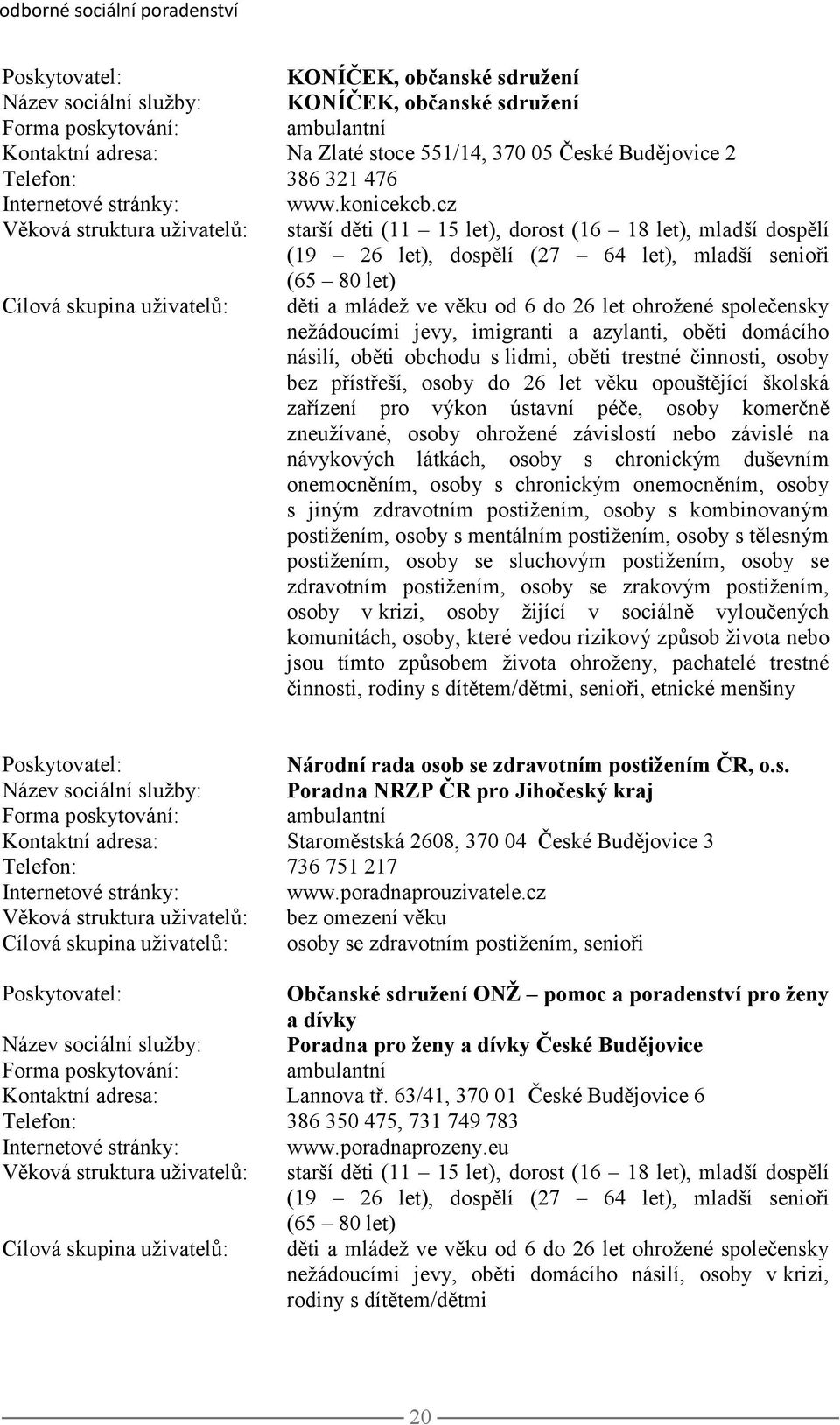 cz Věková struktura uživatelů: starší děti (11 15 let), dorost (16 18 let), mladší dospělí (19 26 let), dospělí (27 64 let), mladší senioři (65 80 let) Cílová skupina uživatelů: děti a mládež ve věku