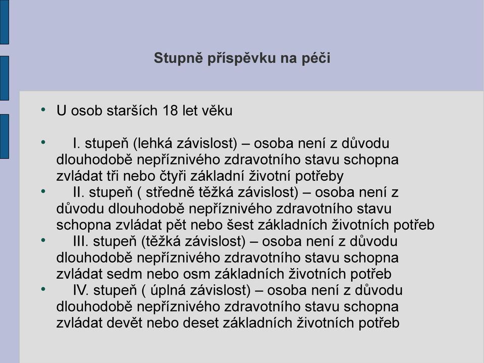 stupeň ( středně těžká závislost) osoba není z důvodu dlouhodobě nepříznivého zdravotního stavu schopna zvládat pět nebo šest základních životních potřeb III.