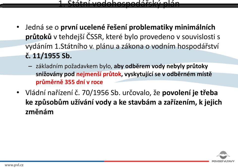 základním požadavkem bylo, aby odběrem vody nebyly průtoky snižovány pod nejmenší průtok, vyskytující se v odběrném místě