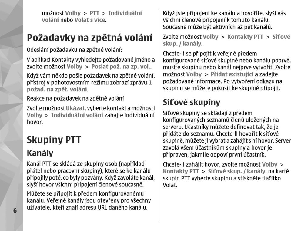 na zpět. volání. Reakce na požadavek na zpětné volání Zvolte možnost Ukázat, vyberte kontakt a možností Volby > Individuální volání zahajte individuální hovor.