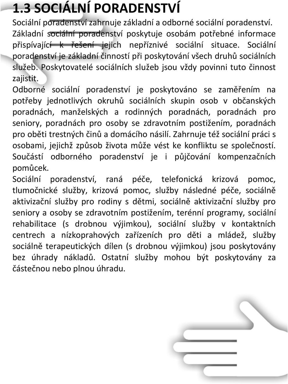 Sociální poradenství je základní činností při poskytování všech druhů sociálních služeb. Poskytovatelé sociálních služeb jsou vždy povinni tuto činnost zajistit.