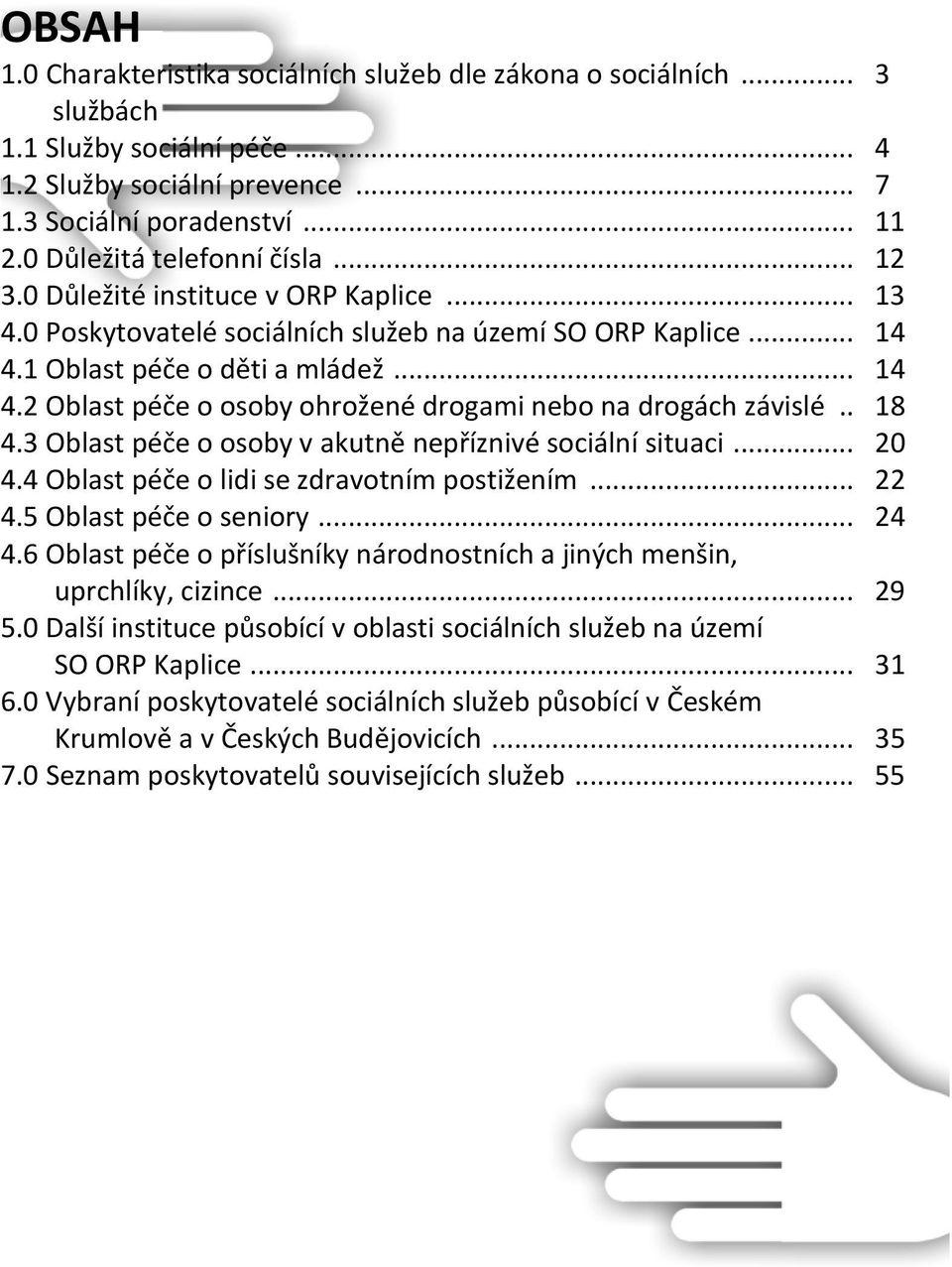 1 Oblast péče o děti a mládež... 14 4.2 Oblast péče o osoby ohrožené drogami nebo na drogách závislé.. 18 4.3 Oblast péče o osoby v akutně nepříznivé sociální situaci... 20 4.