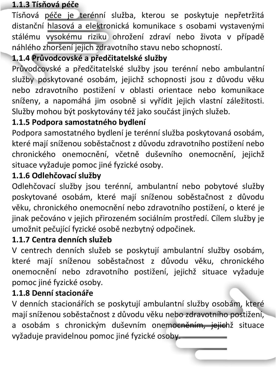 1.4 Průvodcovské a předčitatelské služby Průvodcovské a předčitatelské služby jsou terénní nebo ambulantní služby poskytované osobám, jejichž schopnosti jsou z důvodu věku nebo zdravotního postižení