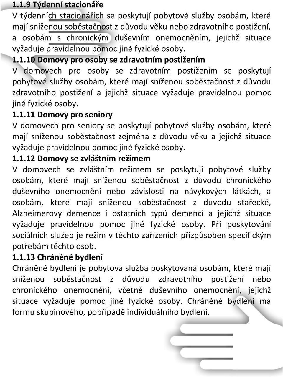 1.10 Domovy pro osoby se zdravotním postižením V domovech pro osoby se zdravotním postižením se poskytují pobytové služby osobám, které mají sníženou soběstačnost z důvodu zdravotního postižení a