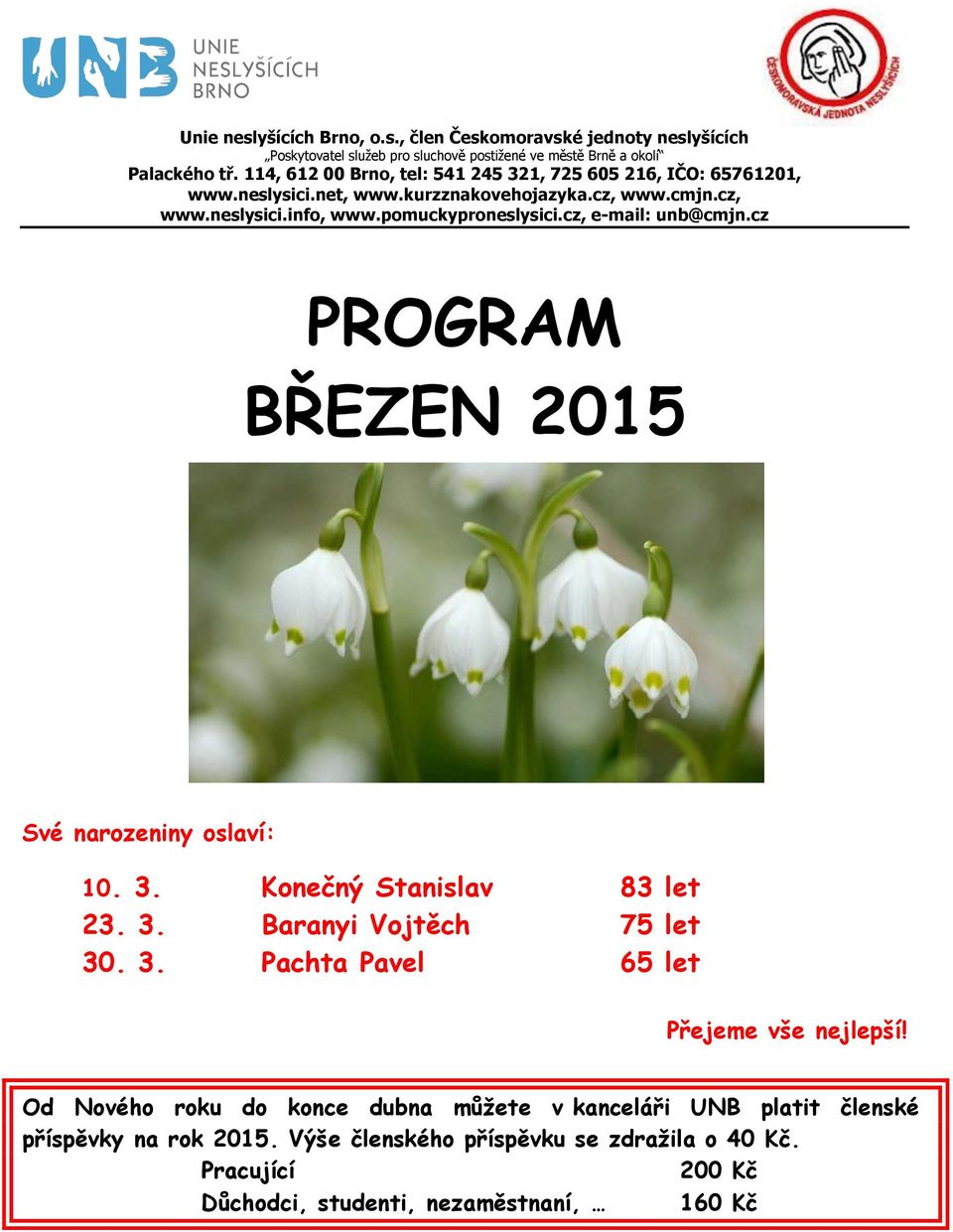 cz, e-mail: unb@cmjn.cz PROGRAM BŘEZEN 2015 Své narozeniny oslaví: 10. 3. Konečný Stanislav 83 let 23. 3. Baranyi Vojtěch 75 let 30. 3. Pachta Pavel 65 let Přejeme vše nejlepší!