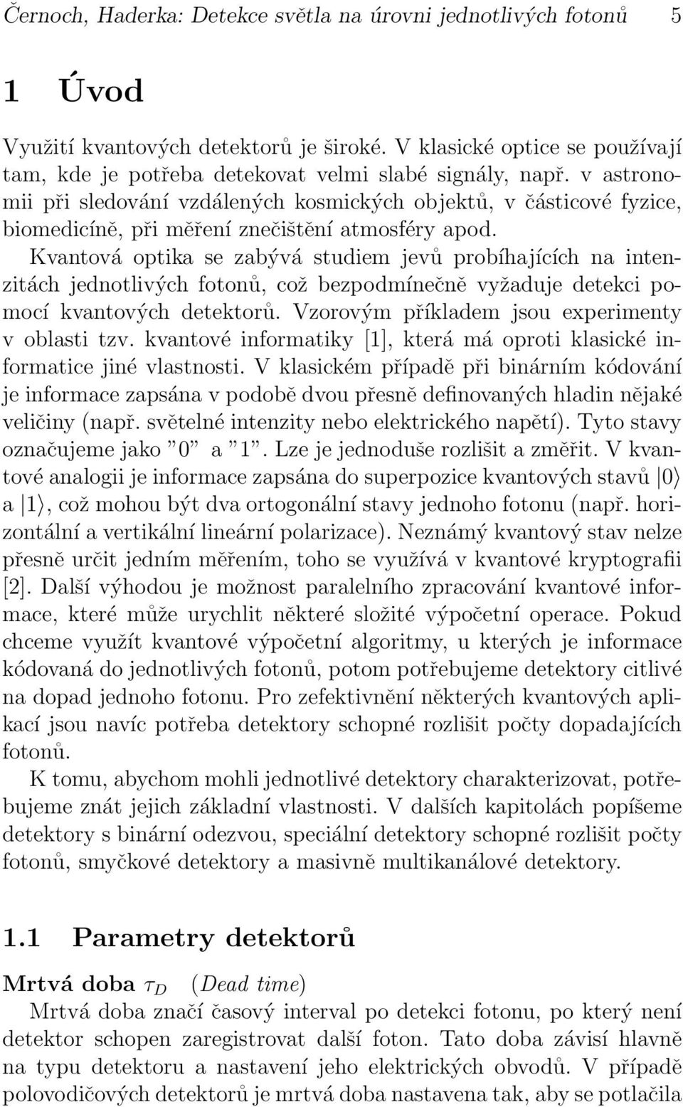 jednotlivých fotonů, což bezpodmínečně vyžaduje detekci pomocí kvantových detektorů Vzorovým příkladem jsou experimenty v oblasti tzv kvantové informatiky [1], která má oproti klasické informatice