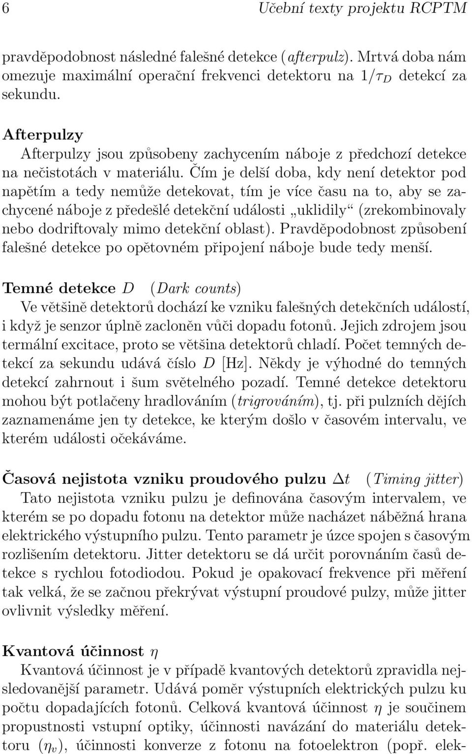 předešlé detekční události uklidily (zrekombinovaly nebo dodriftovaly mimo detekční oblast) Pravděpodobnost způsobení falešné detekce po opětovném připojení náboje bude tedy menší Temné detekce D