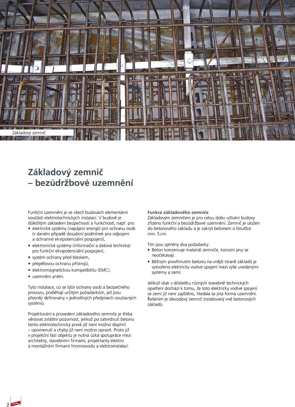 pro elektrické systémy (napájení energií) pro ochranu osob (v daném případě dosažení podmínek pro odpojení a ochranné ekvipotenciální pospojení), elektronické systémy (informační a datová technika)