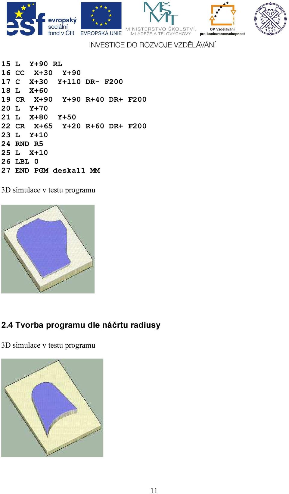 L Y+10 24 RND R5 25 L X+10 26 LBL 0 27 END PGM deska11 MM 3D simulace v testu