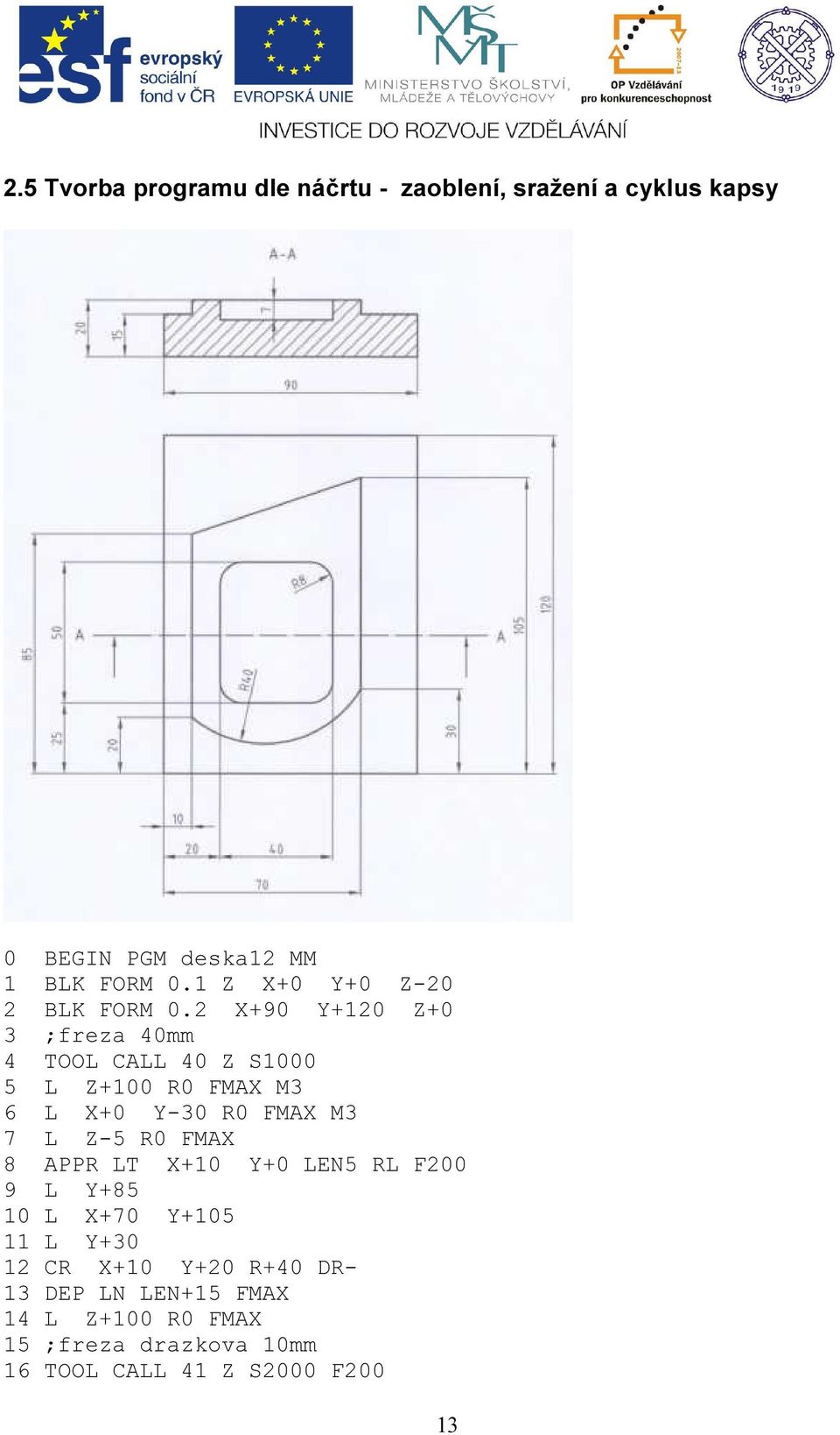 2 X+90 Y+120 Z+0 3 ;freza 40mm 4 TOOL CALL 40 Z S1000 5 L Z+100 R0 FMAX M3 6 L X+0 Y-30 R0 FMAX M3 7 L Z-5