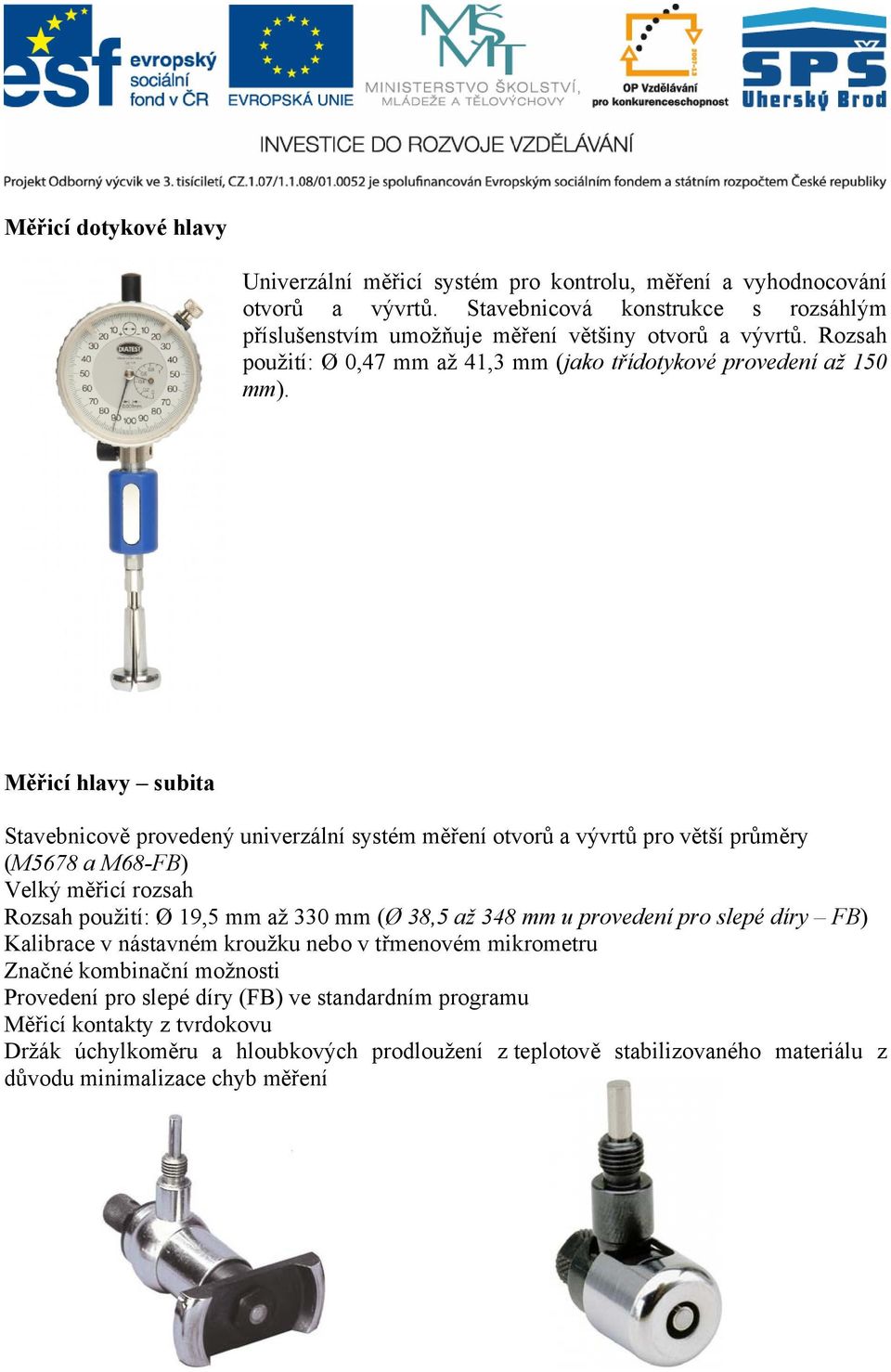 Měřicí hlavy subita Stavebnicově provedený univerzální systém měření otvorů a vývrtů pro větší průměry (M5678 a M68-FB) Velký měřicí rozsah Rozsah použití: Ø 19,5 mm až 330 mm (Ø 38,5 až 348 mm