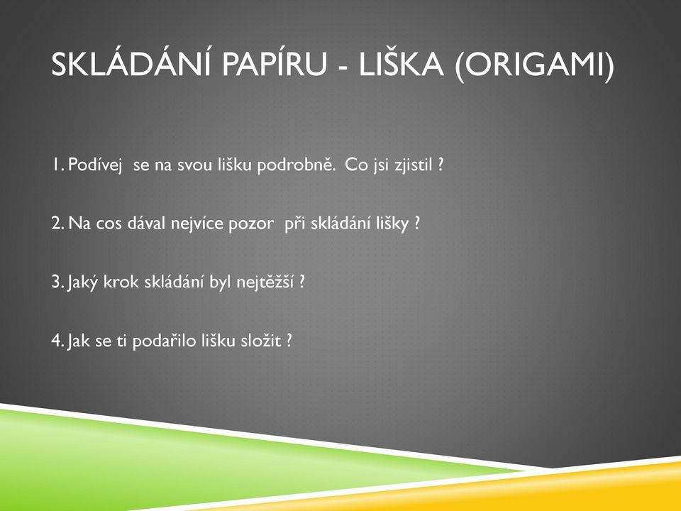 Na cos dával nejvíce pozor při skládání lišky? 3.