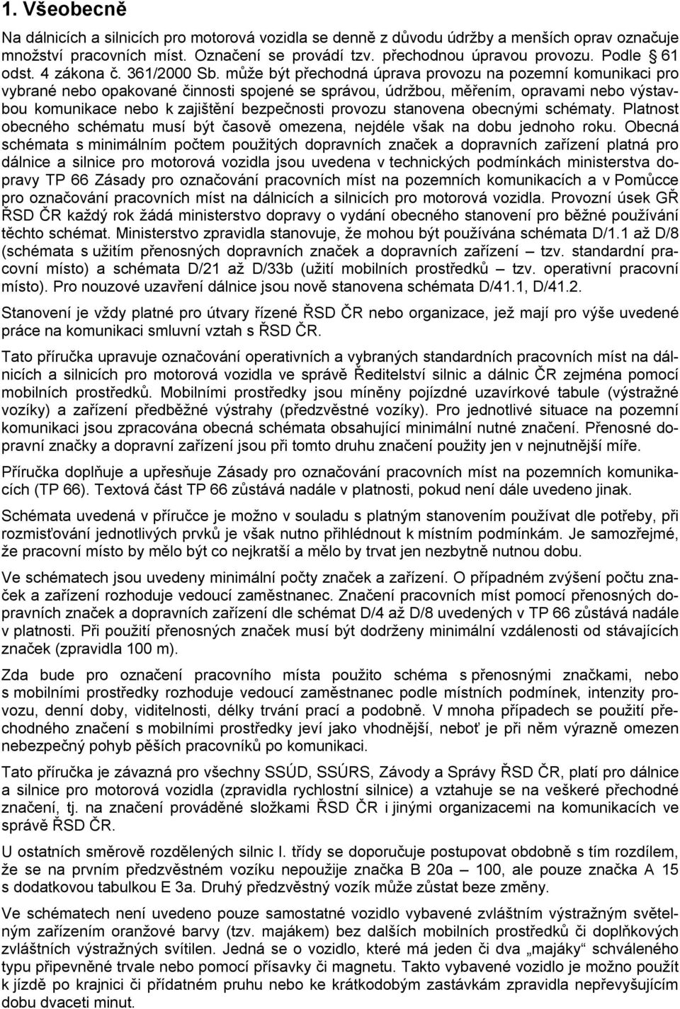 může být přechodná úprava provozu na pozemní komunikaci pro vybrané nebo opakované činnosti spojené se správou, údržbou, měřením, opravami nebo výstavbou komunikace nebo k zajištění bezpečnosti