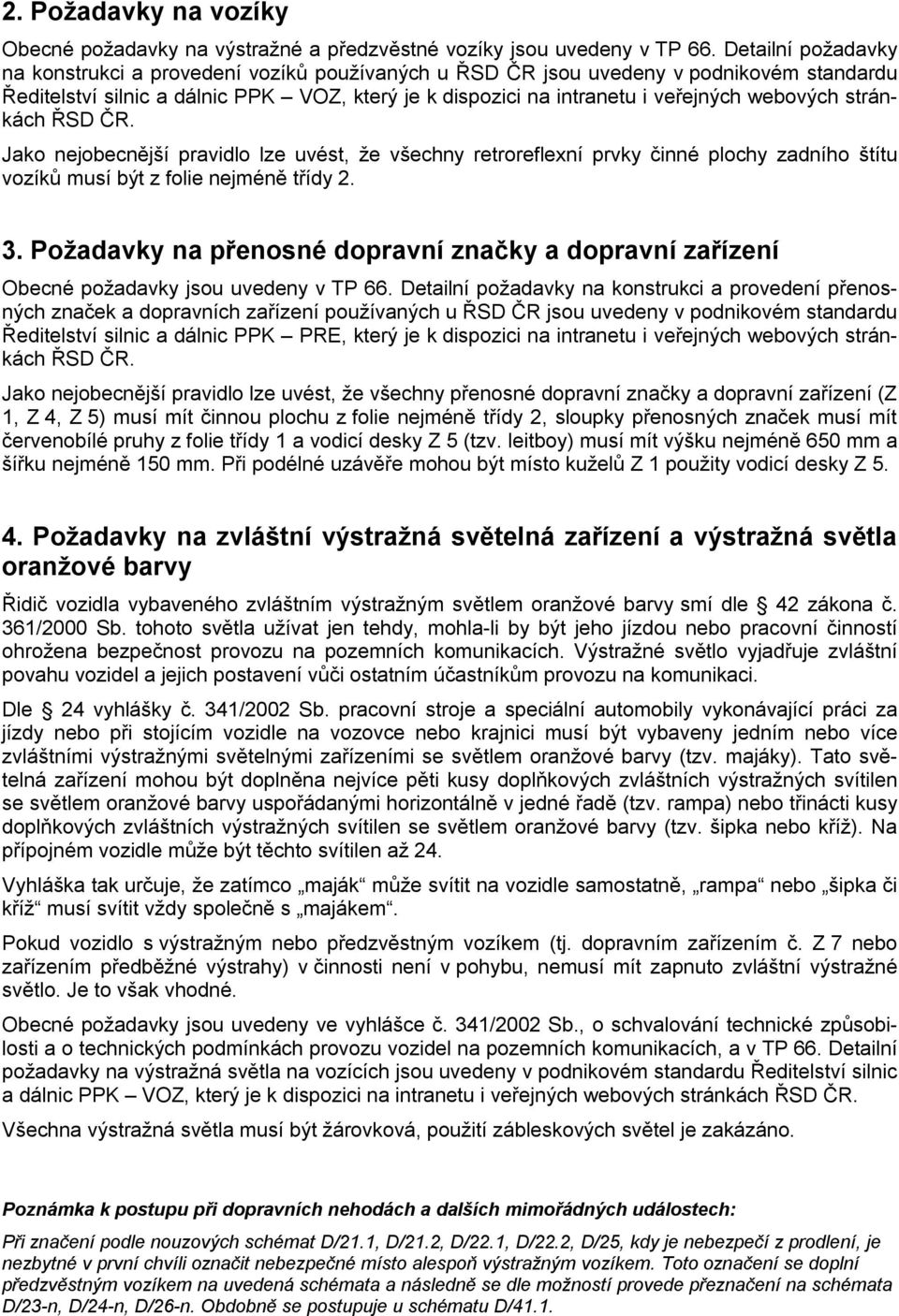 webových stránkách ŘSD ČR. Jako nejobecnější pravidlo lze uvést, že všechny retroreflexní prvky činné plochy zadního štítu vozíků musí být z folie nejméně třídy 2. 3.