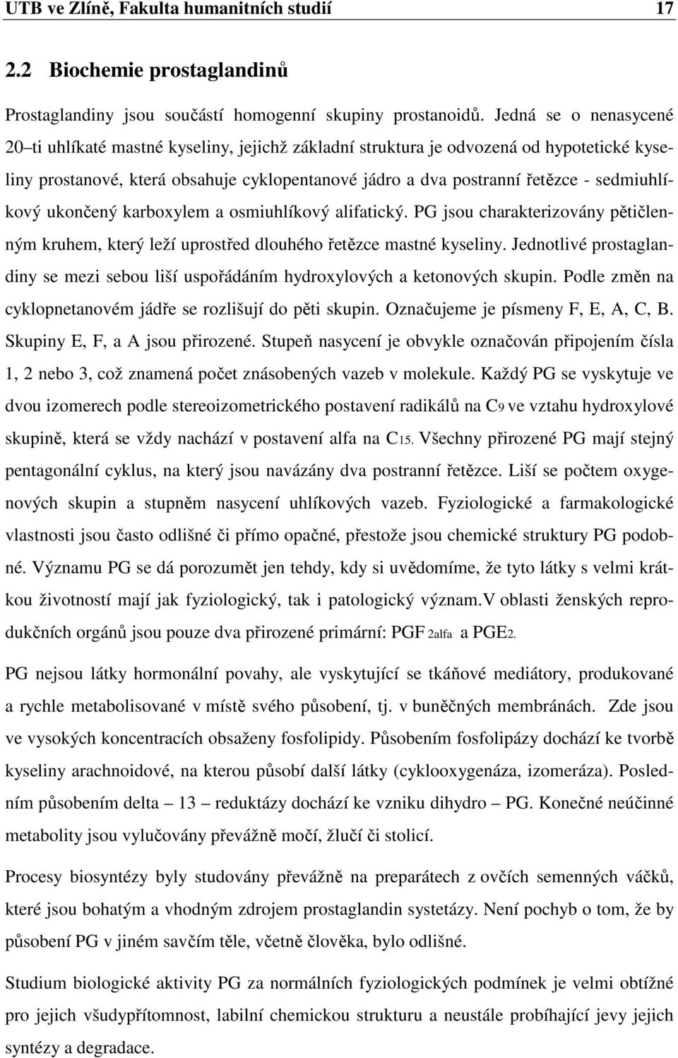 sedmiuhlíkový ukončený karboxylem a osmiuhlíkový alifatický. PG jsou charakterizovány pětičlenným kruhem, který leží uprostřed dlouhého řetězce mastné kyseliny.