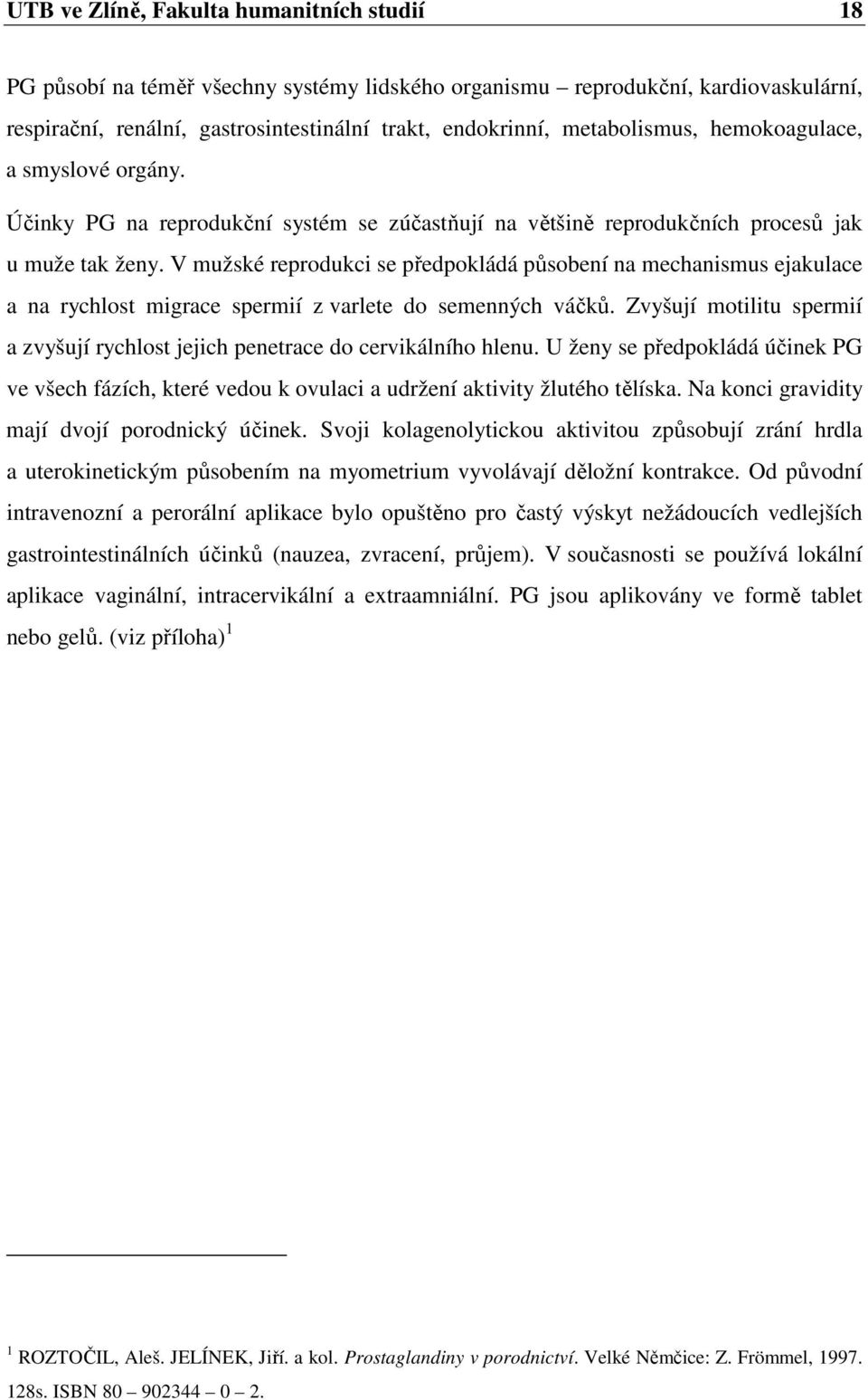 V mužské reprodukci se předpokládá působení na mechanismus ejakulace a na rychlost migrace spermií z varlete do semenných váčků.