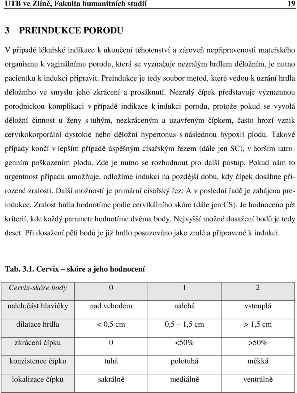 Nezralý čípek představuje významnou porodnickou komplikaci v případě indikace k indukci porodu, protože pokud se vyvolá děložní činnost u ženy s tuhým, nezkráceným a uzavřeným čípkem, často hrozí