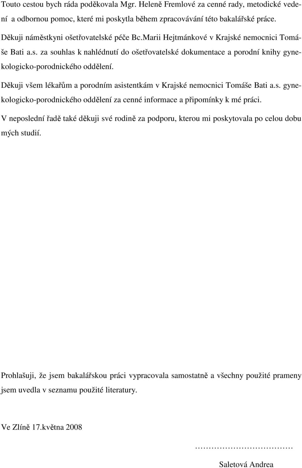 Děkuji všem lékařům a porodním asistentkám v Krajské nemocnici Tomáše Bati a.s. gynekologicko-porodnického oddělení za cenné informace a připomínky k mé práci.