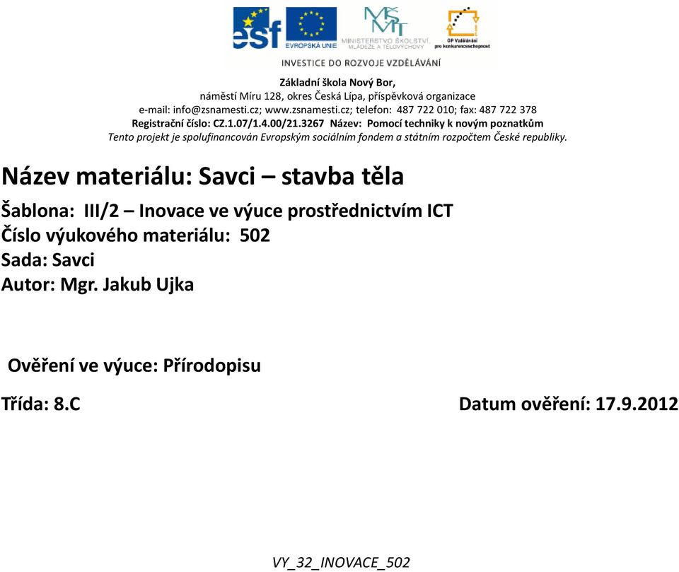 3267 Název: Pomocí techniky k novým poznatkům Tento projekt je spolufinancován Evropským sociálním fondem a státním rozpočtem České republiky.