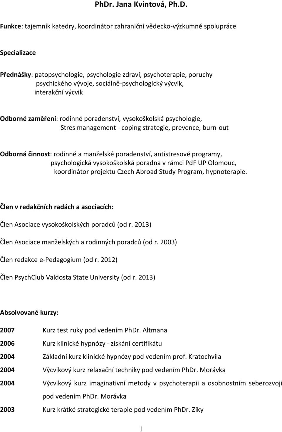 rodinné a manželské poradenství, antistresové programy, psychologická vysokoškolská poradna v rámci PdF UP Olomouc, koordinátor projektu Czech Abroad Study Program, hypnoterapie.