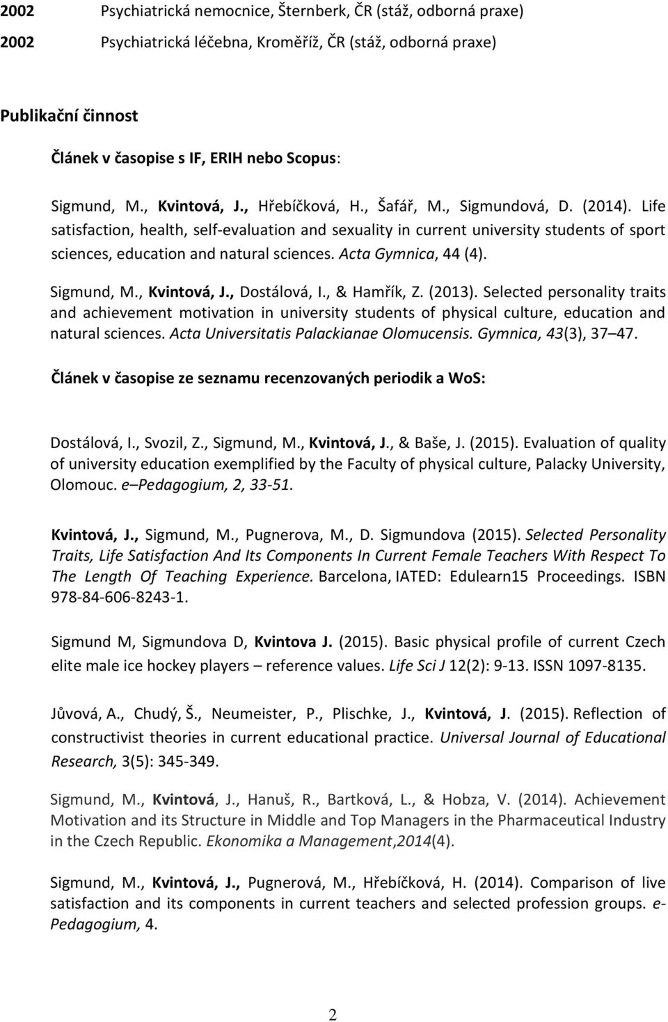 Life satisfaction, health, self-evaluation and sexuality in current university students of sport sciences, education and natural sciences. Acta Gymnica, 44 (4). Sigmund, M., Kvintová, J.