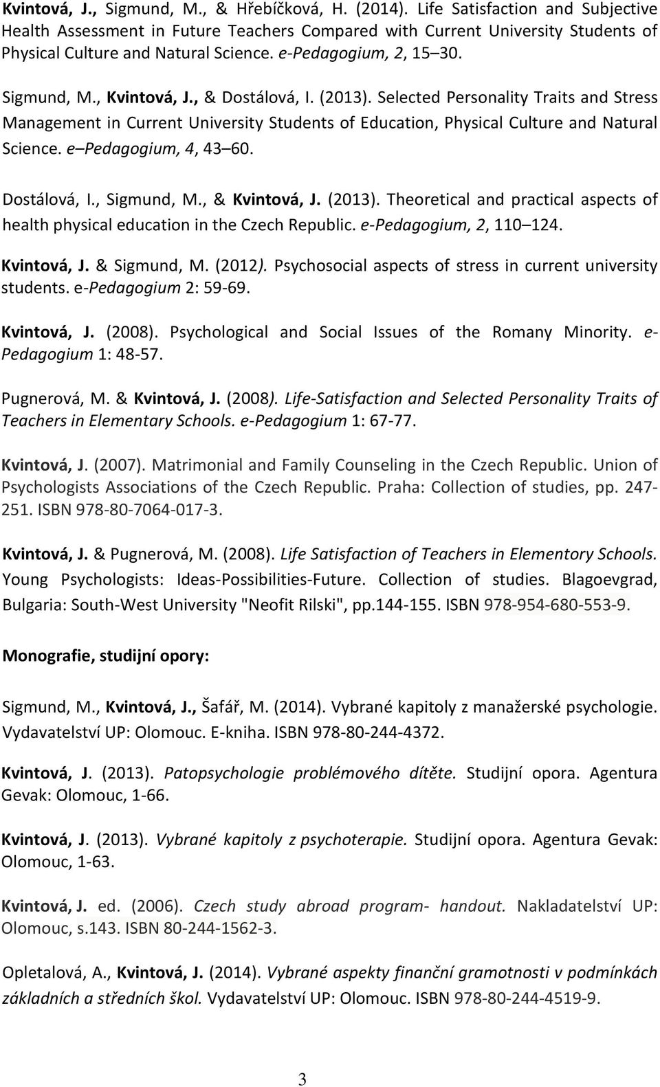 , Kvintová, J., & Dostálová, I. (2013). Selected Personality Traits and Stress Management in Current University Students of Education, Physical Culture and Natural Science. e Pedagogium, 4, 43 60.
