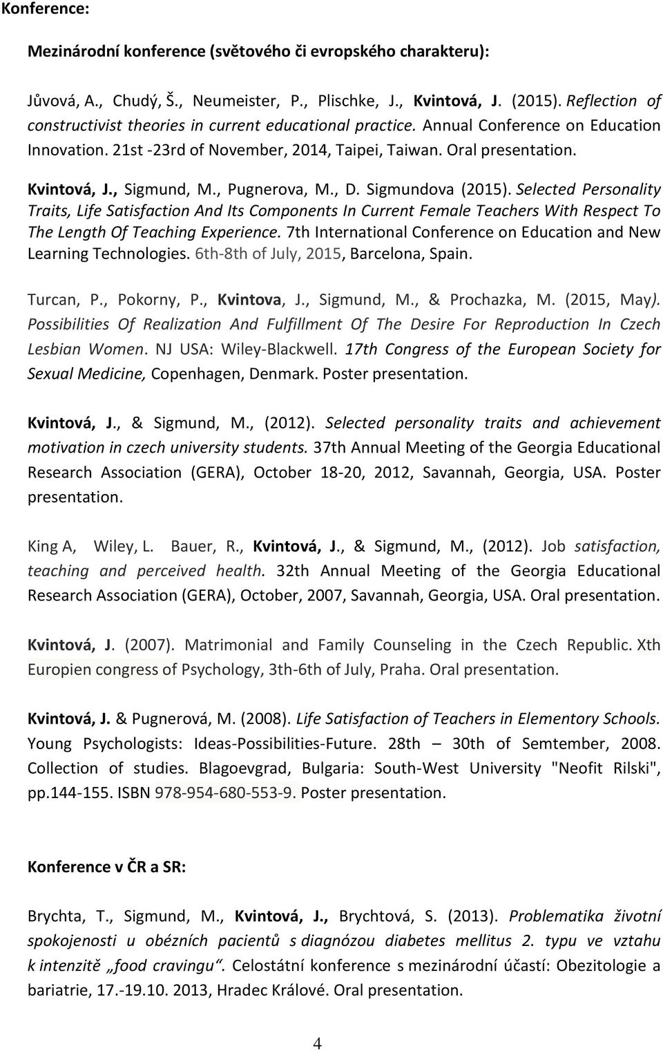 , Sigmund, M., Pugnerova, M., D. Sigmundova (2015). Selected Personality Traits, Life Satisfaction And Its Components In Current Female Teachers With Respect To The Length Of Teaching Experience.