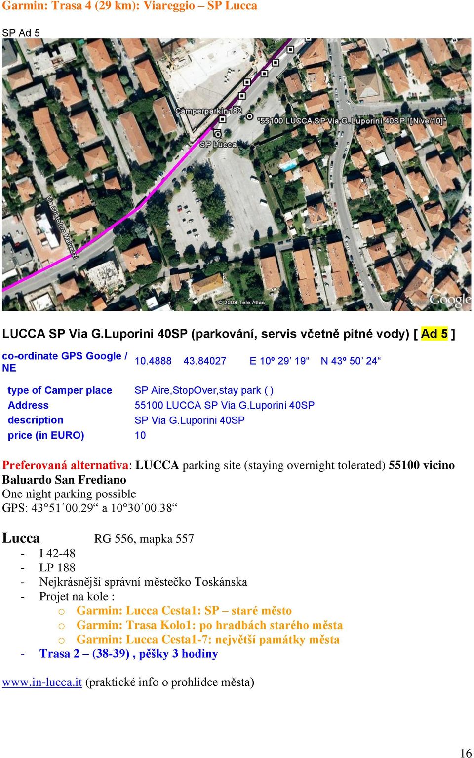 Luporini 40SP price (in EURO) 10 Preferovaná alternativa: LUCCA parking site (staying overnight tolerated) 55100 vicino Baluardo San Frediano One night parking possible GPS: 43 51 00.29 a 10 30 00.