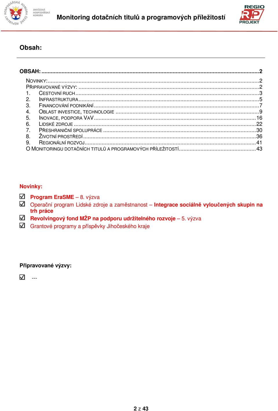 REGIONÁLNÍ ROZVOJ...41 O MONITORINGU DOTANÍCH TITUL A PROGRAMOVÝCH PÍLEŽITOSTÍ...43 Novinky: EraSME 8.