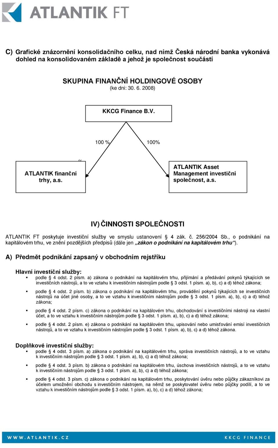 č. 256/2004 Sb., o podnikání na kapitálovém trhu, ve znění pozdějších předpisů (dále jen zákon o podnikání na kapitálovém trhu ).