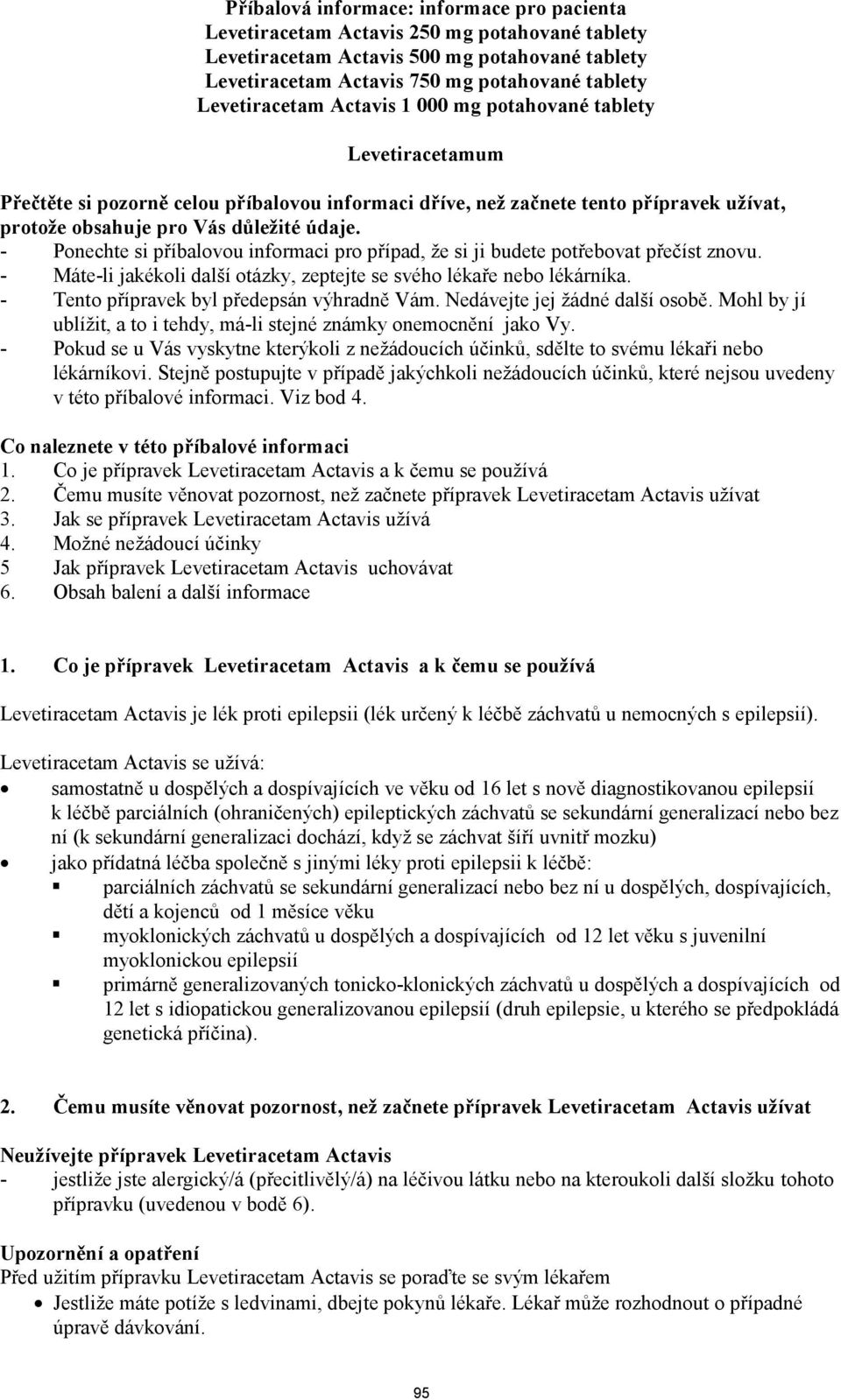 - Ponechte si příbalovou informaci pro případ, že si ji budete potřebovat přečíst znovu. - Máte-li jakékoli další otázky, zeptejte se svého lékaře nebo lékárníka.