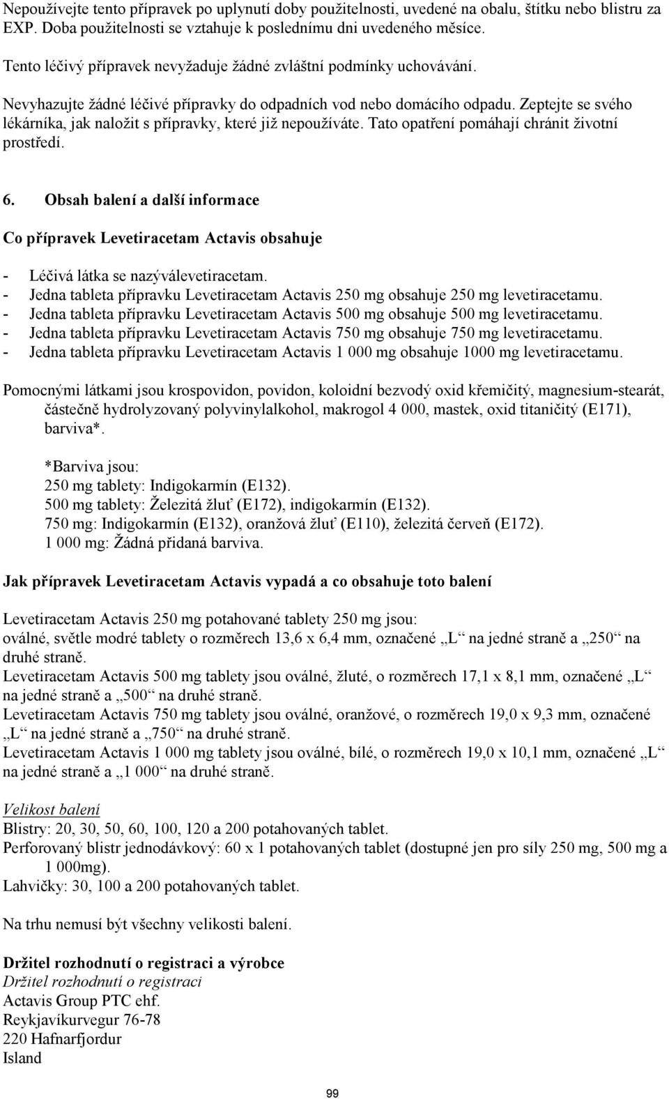 Zeptejte se svého lékárníka, jak naložit s přípravky, které již nepoužíváte. Tato opatření pomáhají chránit životní prostředí. 6.