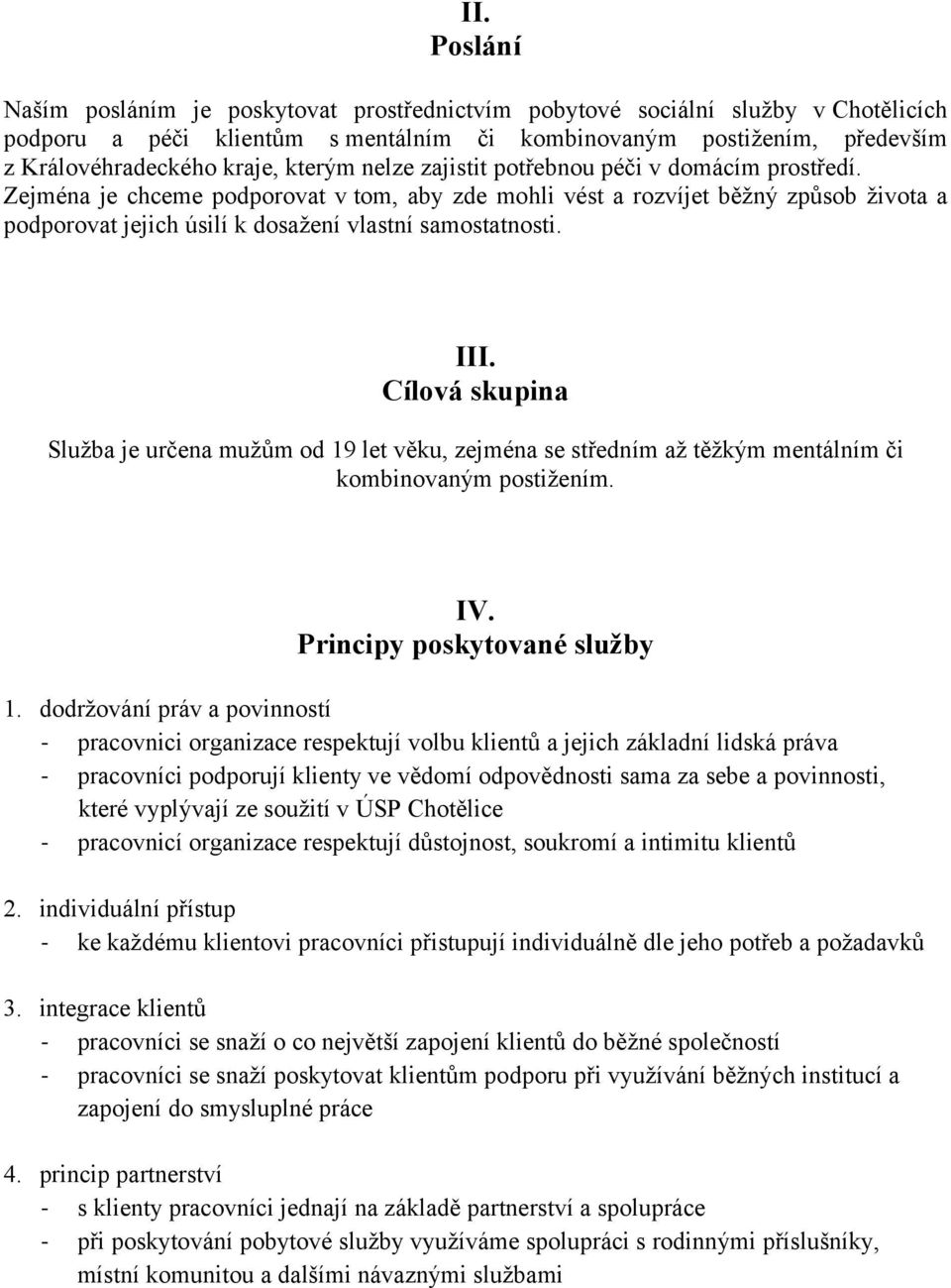 Zejména je chceme podporovat v tom, aby zde mohli vést a rozvíjet běžný způsob života a podporovat jejich úsilí k dosažení vlastní samostatnosti. III.