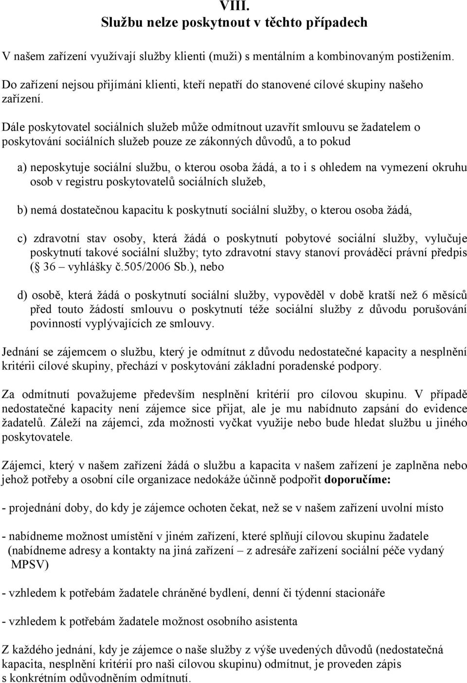 Dále poskytovatel sociálních služeb může odmítnout uzavřít smlouvu se žadatelem o poskytování sociálních služeb pouze ze zákonných důvodů, a to pokud a) neposkytuje sociální službu, o kterou osoba