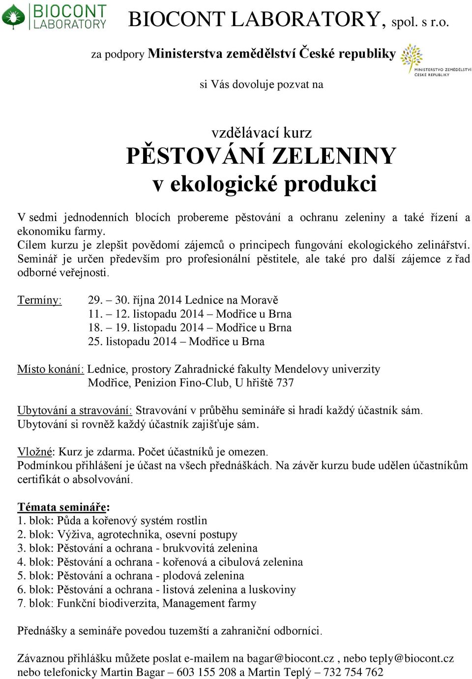 za podpory Ministerstva zemědělství České republiky si Vás dovoluje pozvat na vzdělávací kurz PĚSTOVÁNÍ ZELENINY v ekologické produkci V sedmi jednodenních blocích probereme pěstování a ochranu a