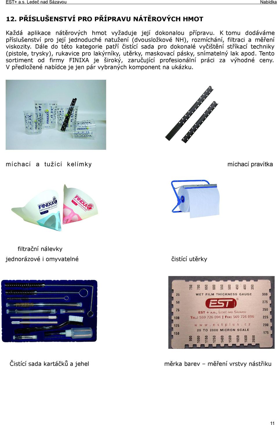 Dále do této kategorie patří čistící sada pro dokonalé vyčištění stříkací techniky (pistole, trysky), rukavice pro lakýrníky, utěrky, maskovací pásky, snímatelný lak apod.