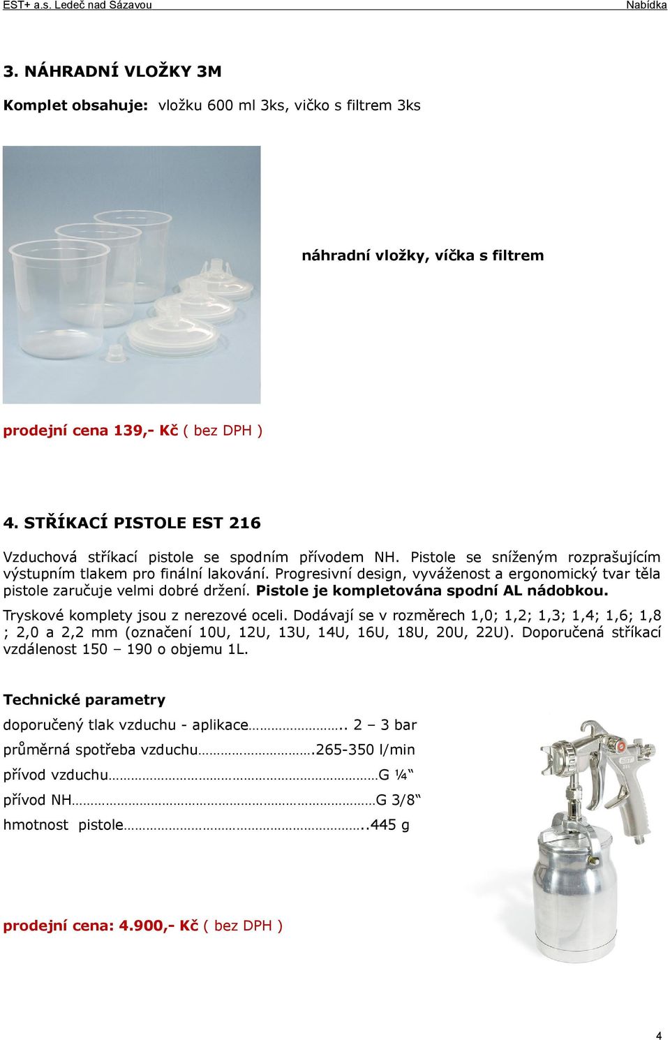 Progresivní design, vyváženost a ergonomický tvar těla pistole zaručuje velmi dobré držení. Pistole je kompletována spodní AL nádobkou. Tryskové komplety jsou z nerezové oceli.