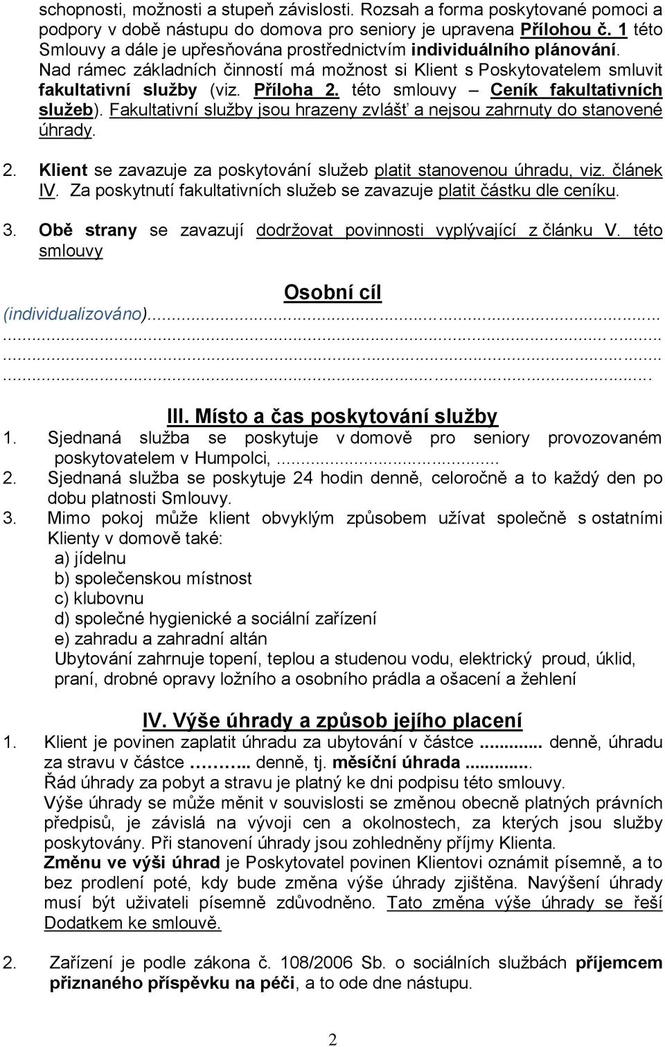 této smlouvy Ceník fakultativních služeb). Fakultativní služby jsou hrazeny zvlášť a nejsou zahrnuty do stanovené úhrady. 2. Klient se zavazuje za poskytování služeb platit stanovenou úhradu, viz.