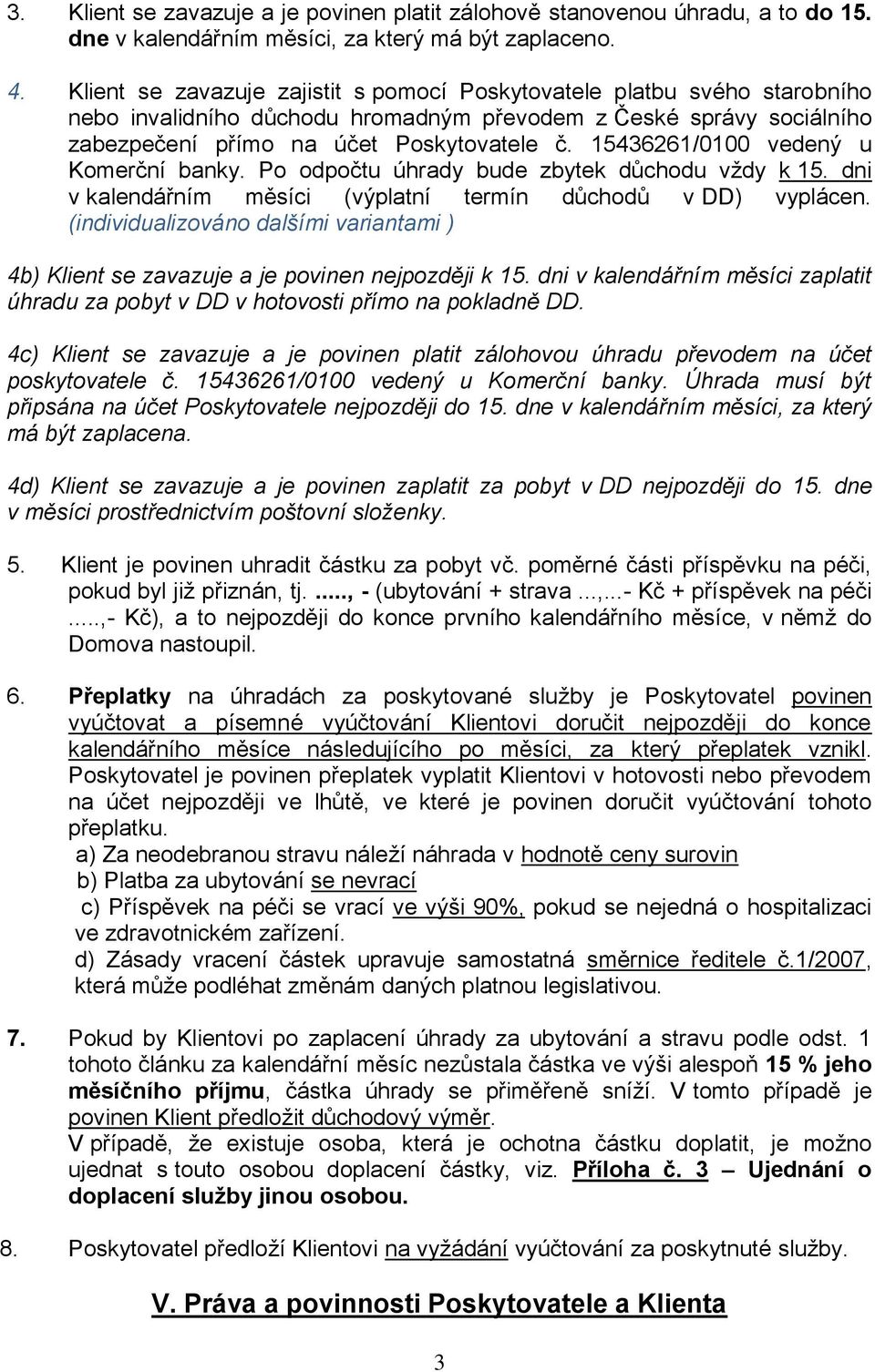 15436261/0100 vedený u Komerční banky. Po odpočtu úhrady bude zbytek důchodu vždy k 15. dni v kalendářním měsíci (výplatní termín důchodů v DD) vyplácen.